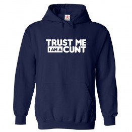 Trust me I am a Cunt Funny Unisex Kids and Adults Pullover Hoodie									 									 																		 									 									